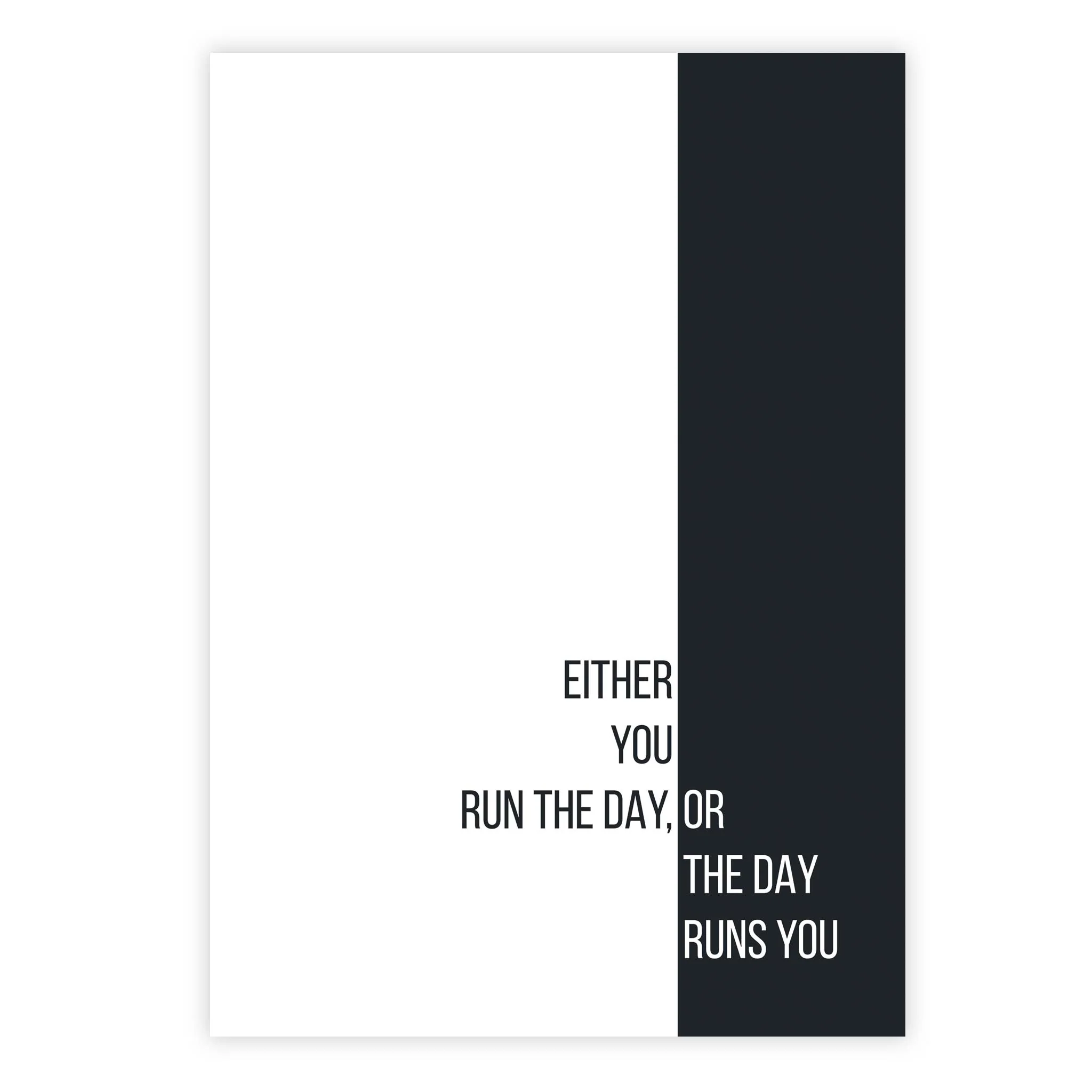 Either you run the day, or the day runs you
