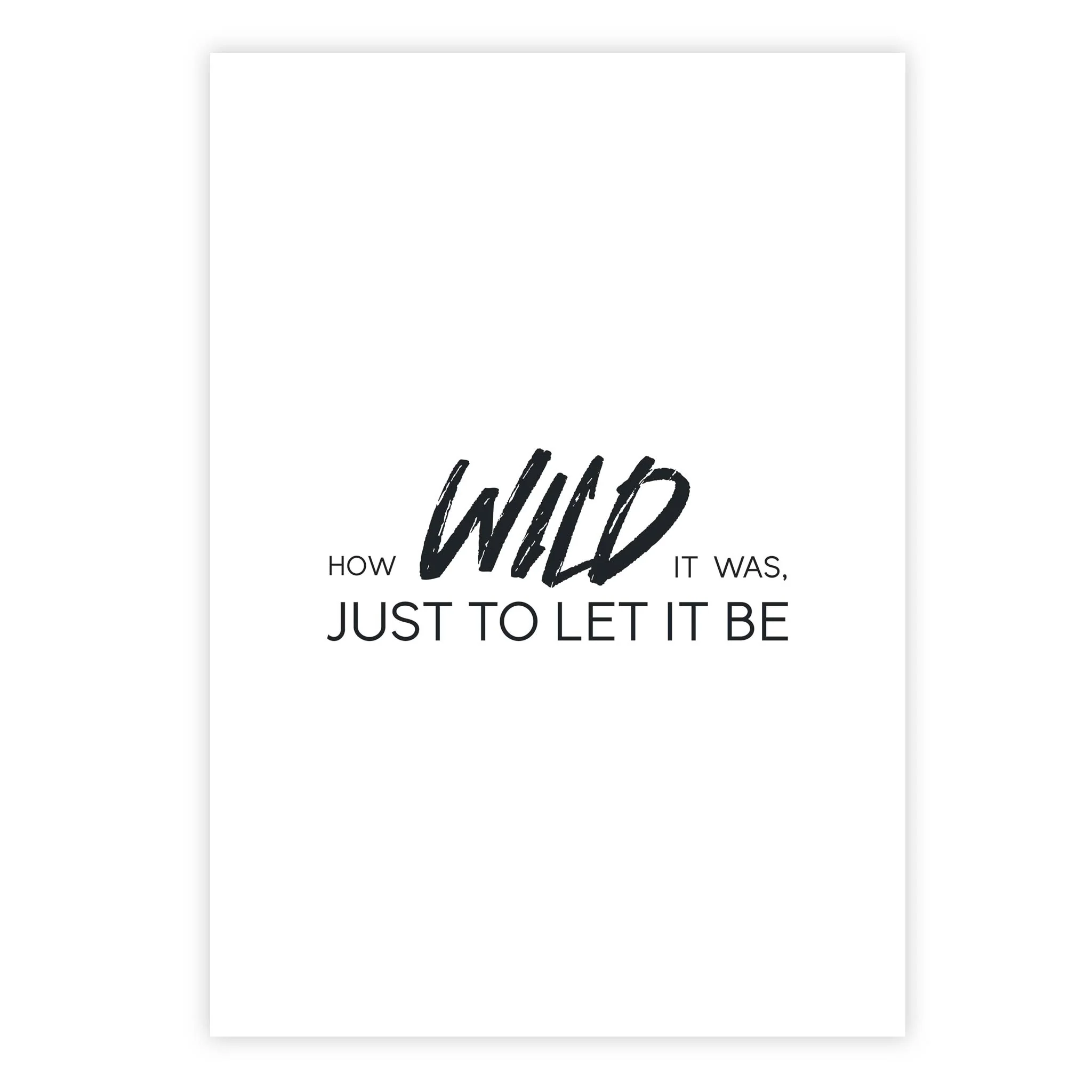 How wild it was, just to let it be