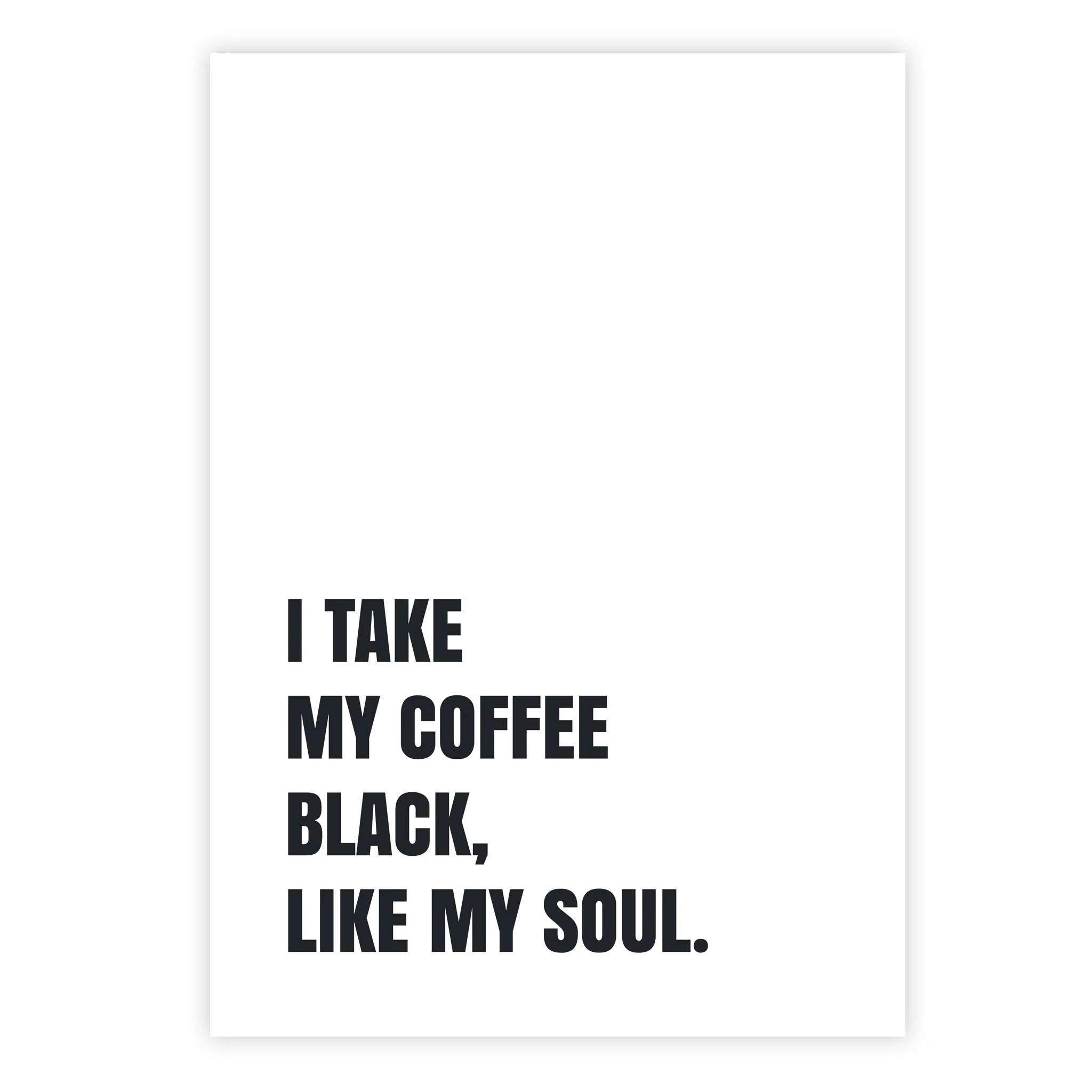 I take my coffee black, like my soul