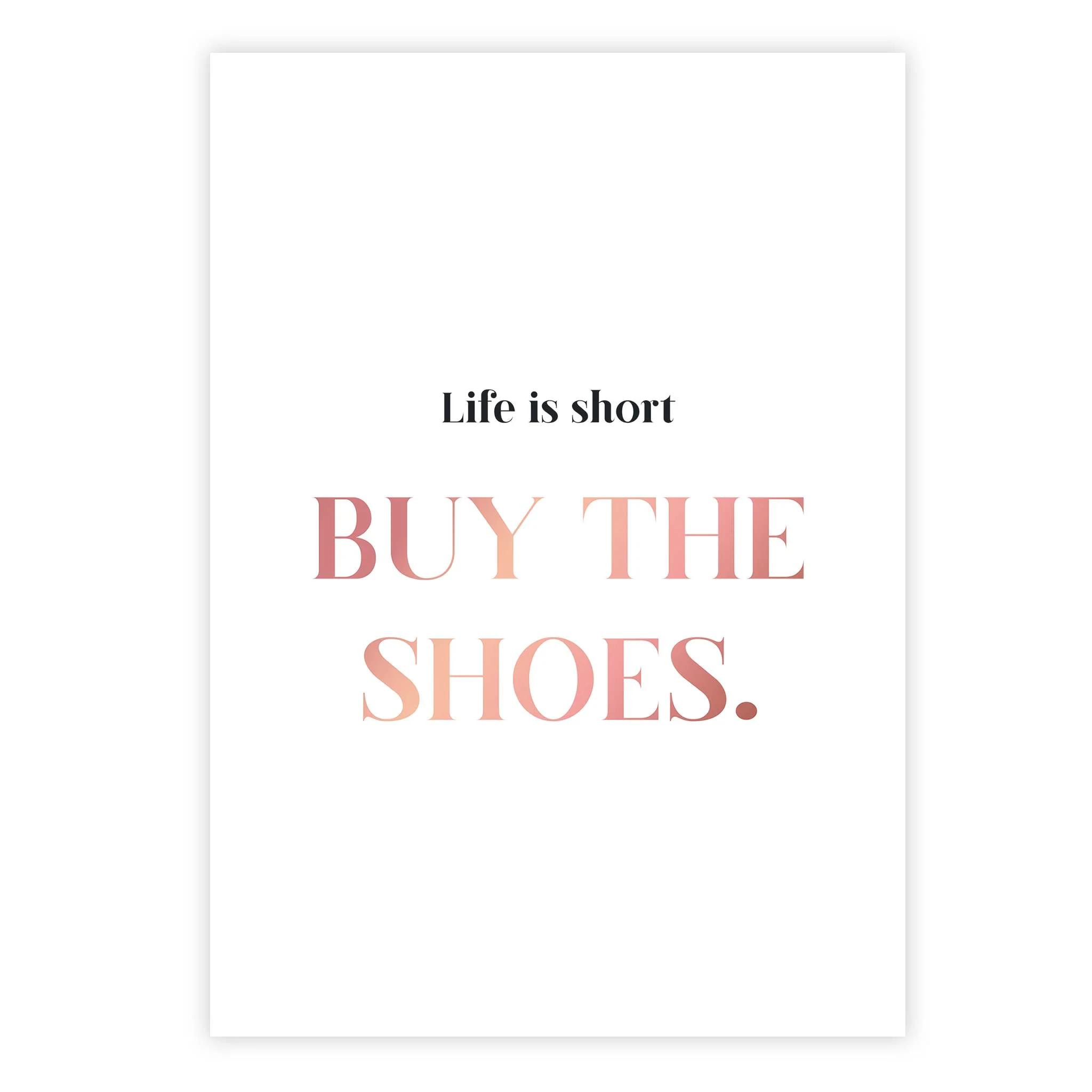 Life is short buy the shoes