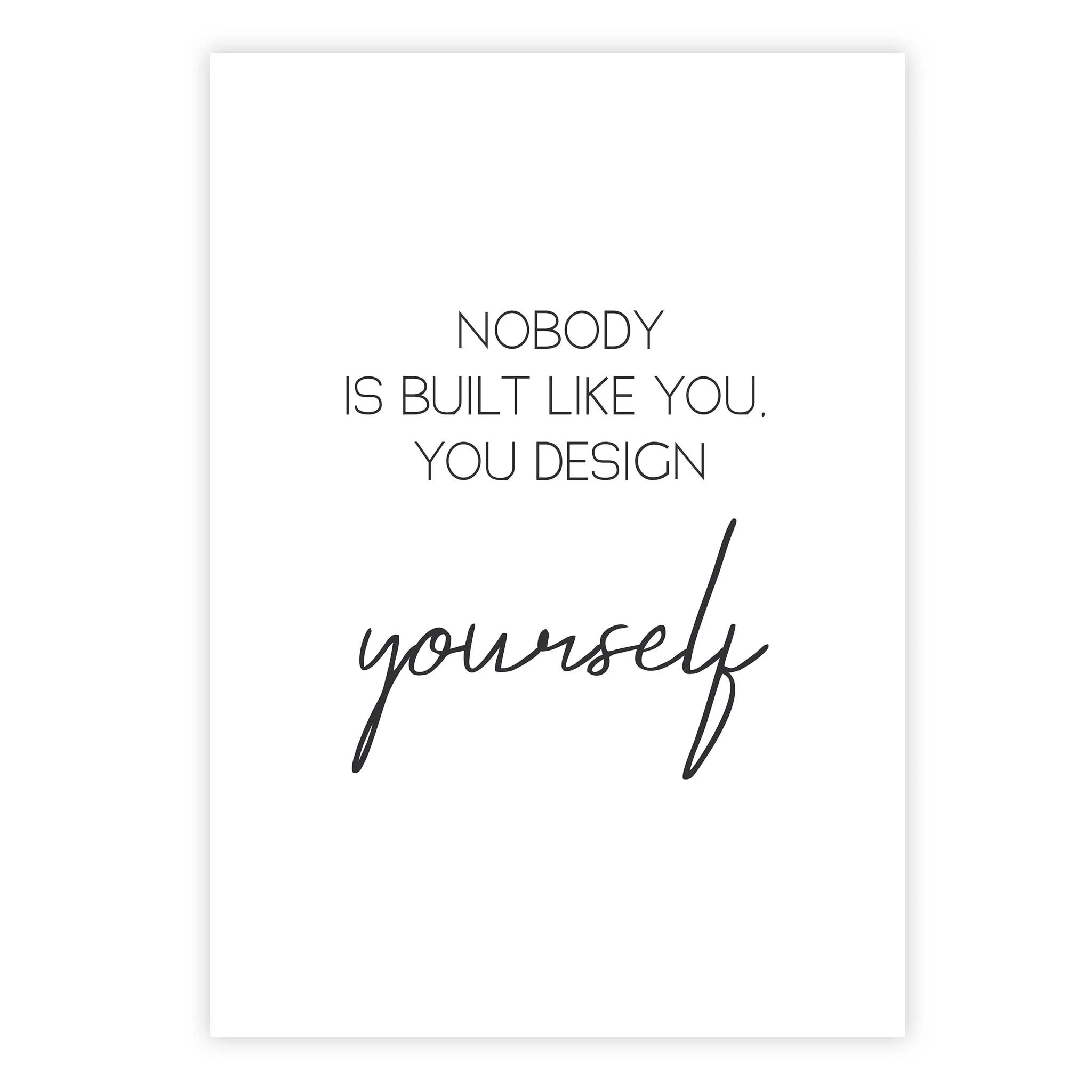 Nobody is built like you, you design yourself