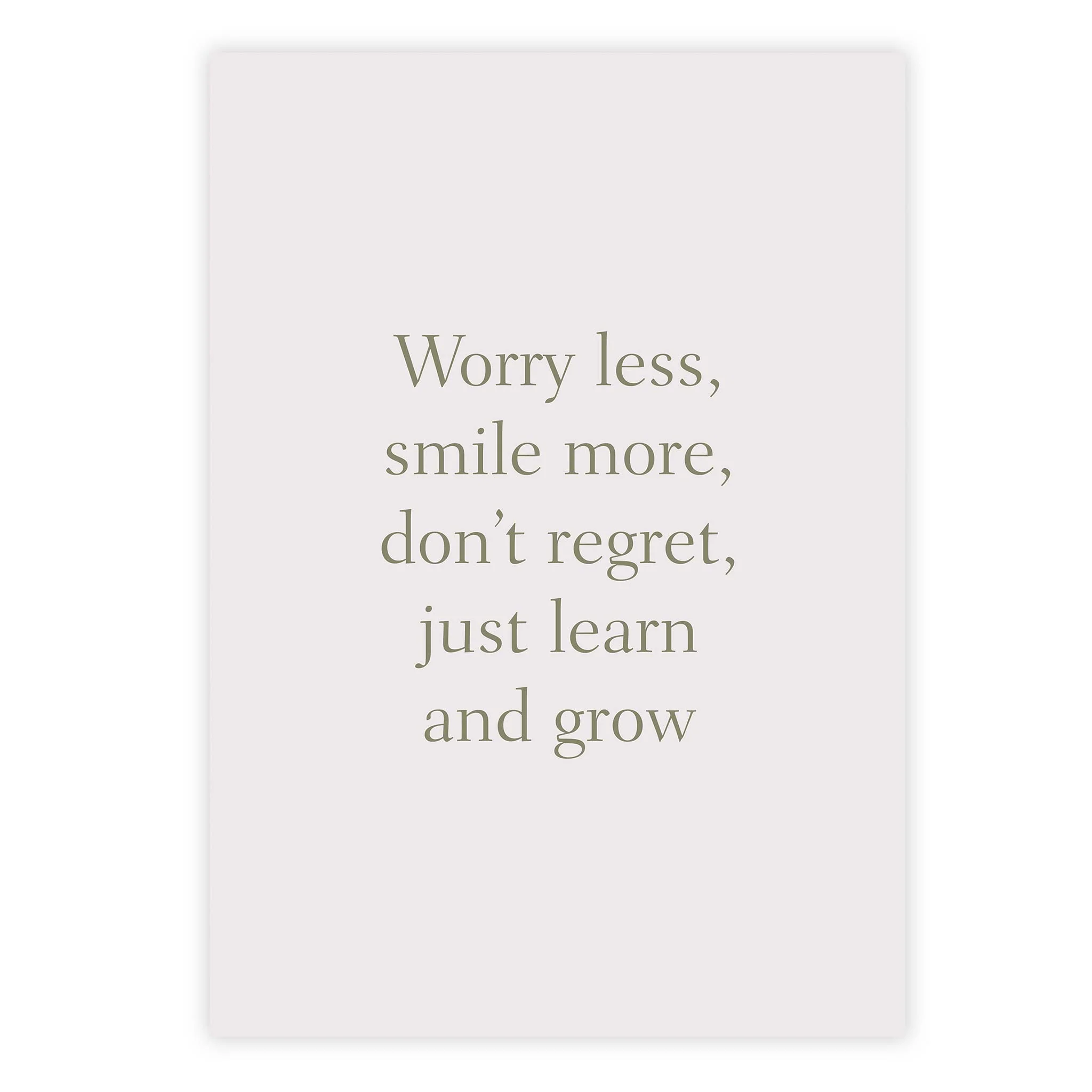Worry less, smile more, don’t regret, just learn and grow
