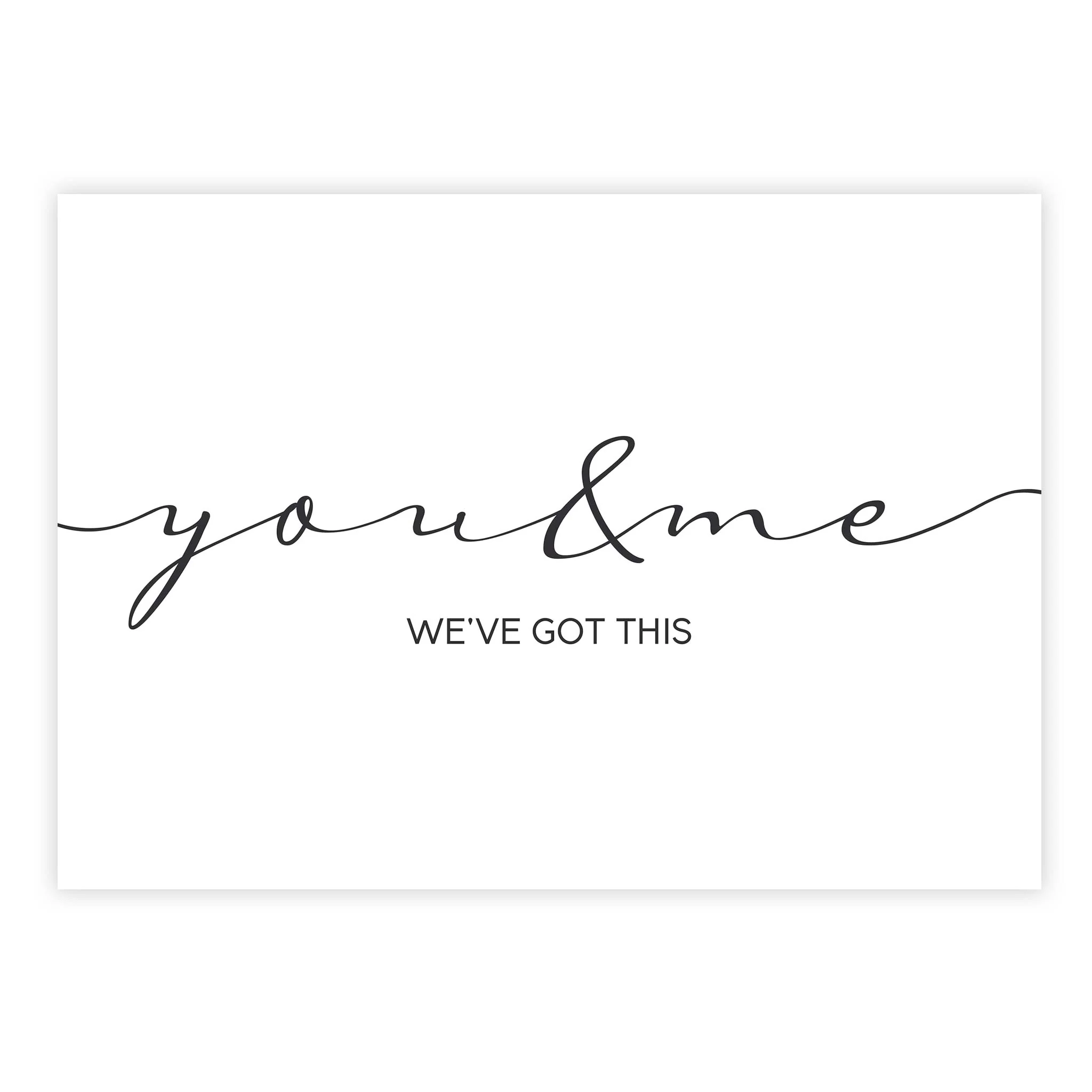 You and me we've got this